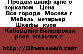 Продам шкаф купе с зеркалом › Цена ­ 7 000 - Все города, Москва г. Мебель, интерьер » Шкафы, купе   . Кабардино-Балкарская респ.,Нальчик г.